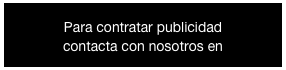 Para contratar publicidad
contacta con nosotros en